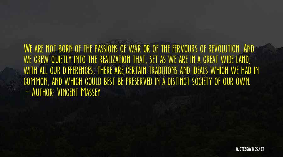 Vincent Massey Quotes: We Are Not Born Of The Passions Of War Or Of The Fervours Of Revolution. And We Grew Quietly Into