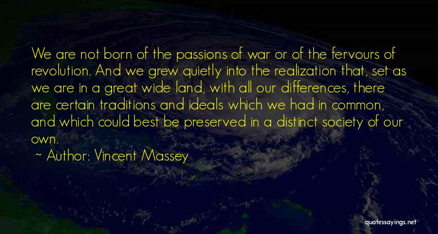 Vincent Massey Quotes: We Are Not Born Of The Passions Of War Or Of The Fervours Of Revolution. And We Grew Quietly Into