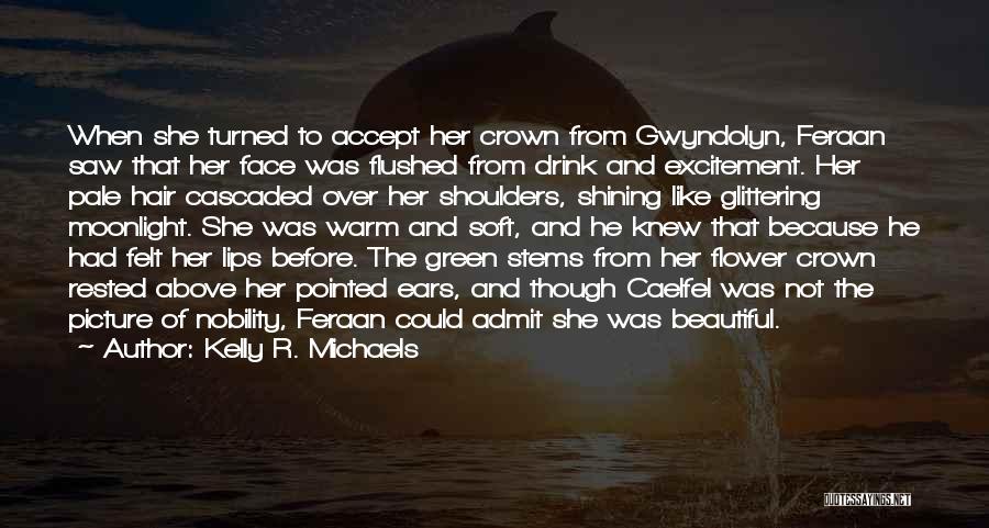 Kelly R. Michaels Quotes: When She Turned To Accept Her Crown From Gwyndolyn, Feraan Saw That Her Face Was Flushed From Drink And Excitement.