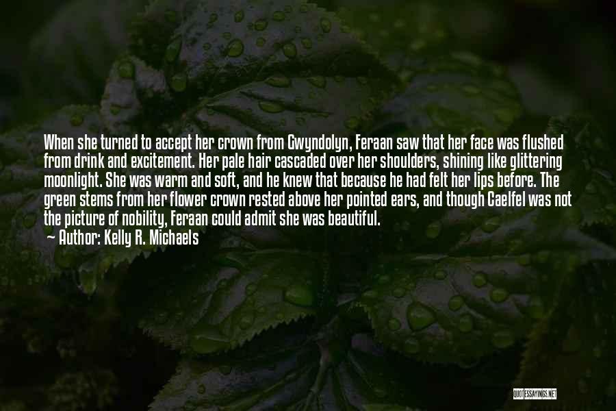 Kelly R. Michaels Quotes: When She Turned To Accept Her Crown From Gwyndolyn, Feraan Saw That Her Face Was Flushed From Drink And Excitement.