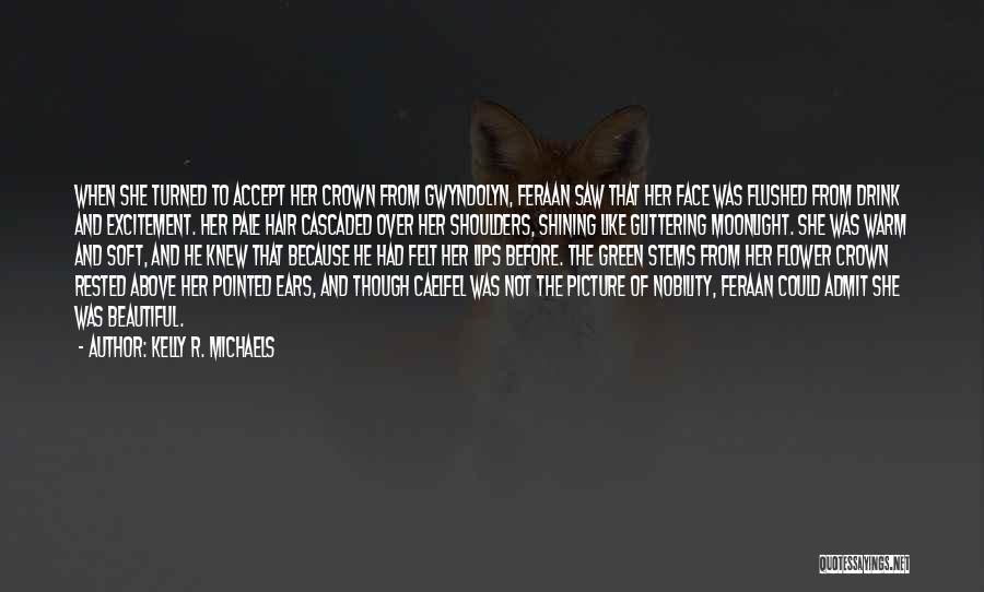 Kelly R. Michaels Quotes: When She Turned To Accept Her Crown From Gwyndolyn, Feraan Saw That Her Face Was Flushed From Drink And Excitement.
