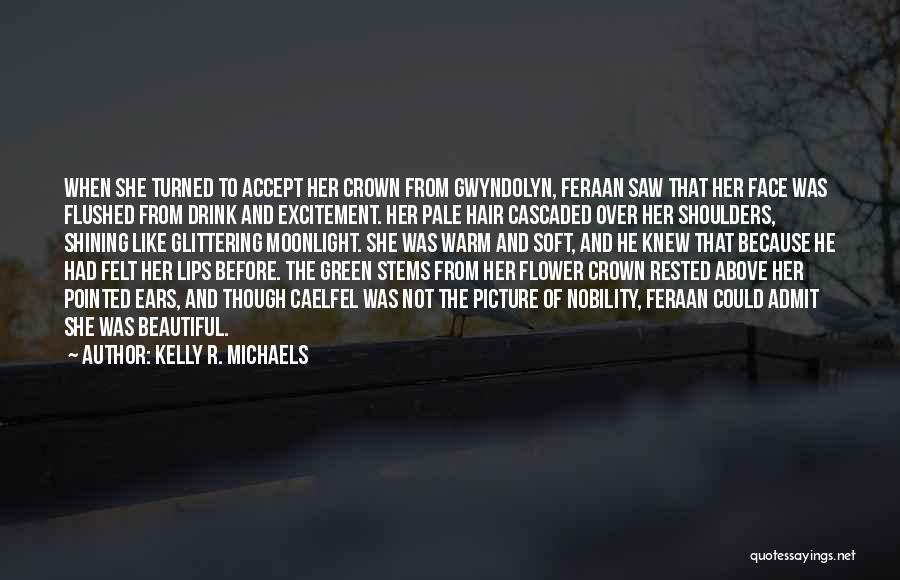 Kelly R. Michaels Quotes: When She Turned To Accept Her Crown From Gwyndolyn, Feraan Saw That Her Face Was Flushed From Drink And Excitement.