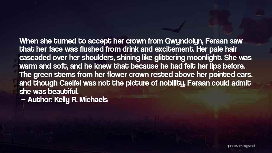 Kelly R. Michaels Quotes: When She Turned To Accept Her Crown From Gwyndolyn, Feraan Saw That Her Face Was Flushed From Drink And Excitement.