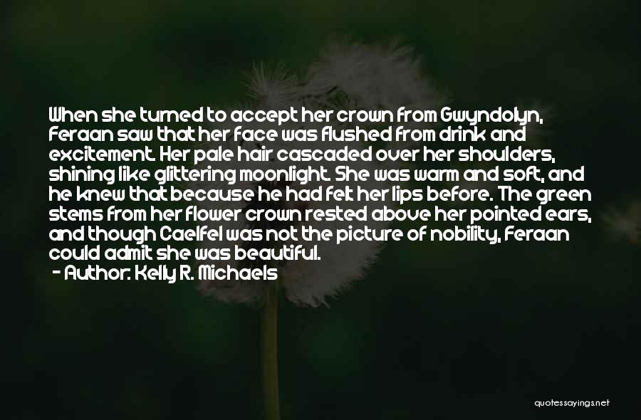 Kelly R. Michaels Quotes: When She Turned To Accept Her Crown From Gwyndolyn, Feraan Saw That Her Face Was Flushed From Drink And Excitement.