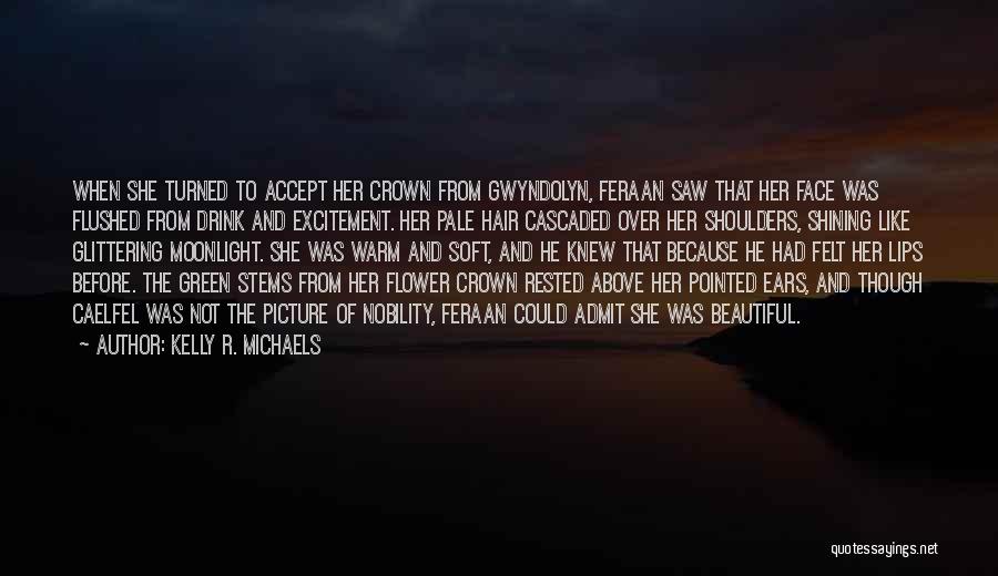 Kelly R. Michaels Quotes: When She Turned To Accept Her Crown From Gwyndolyn, Feraan Saw That Her Face Was Flushed From Drink And Excitement.