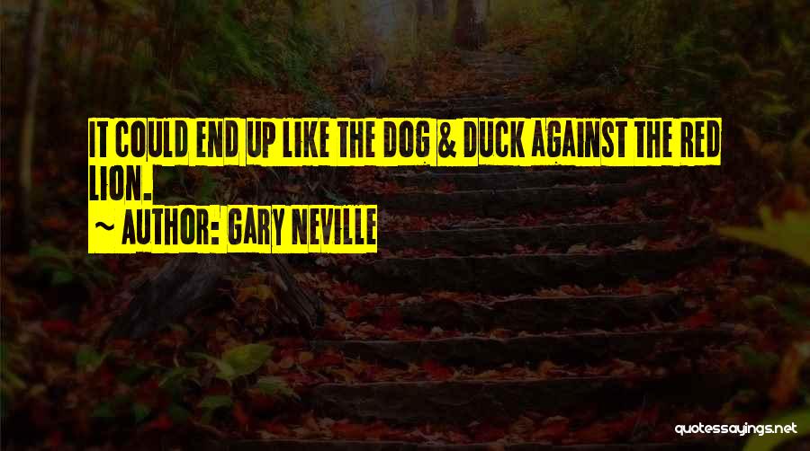 Gary Neville Quotes: It Could End Up Like The Dog & Duck Against The Red Lion.