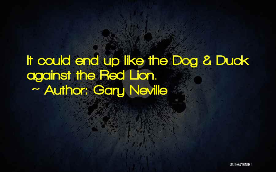 Gary Neville Quotes: It Could End Up Like The Dog & Duck Against The Red Lion.