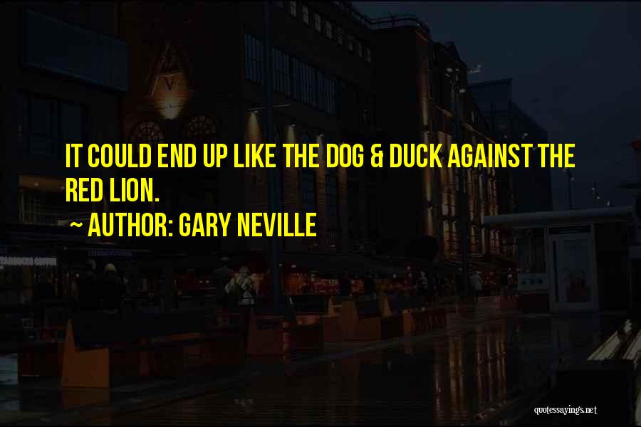 Gary Neville Quotes: It Could End Up Like The Dog & Duck Against The Red Lion.