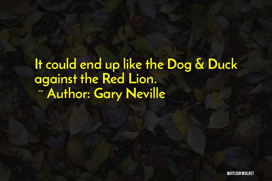 Gary Neville Quotes: It Could End Up Like The Dog & Duck Against The Red Lion.