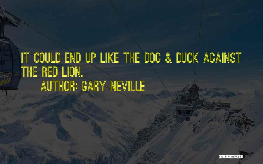 Gary Neville Quotes: It Could End Up Like The Dog & Duck Against The Red Lion.