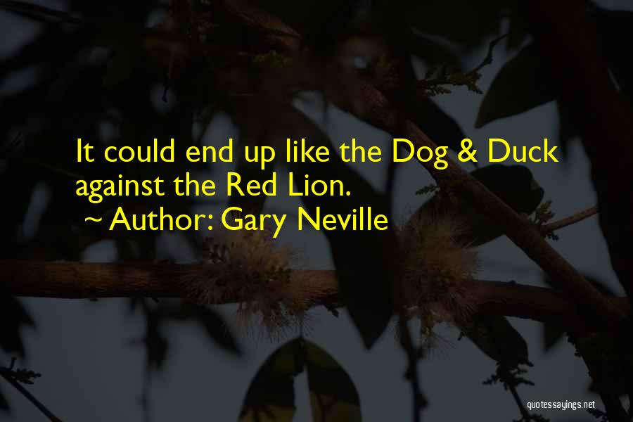 Gary Neville Quotes: It Could End Up Like The Dog & Duck Against The Red Lion.