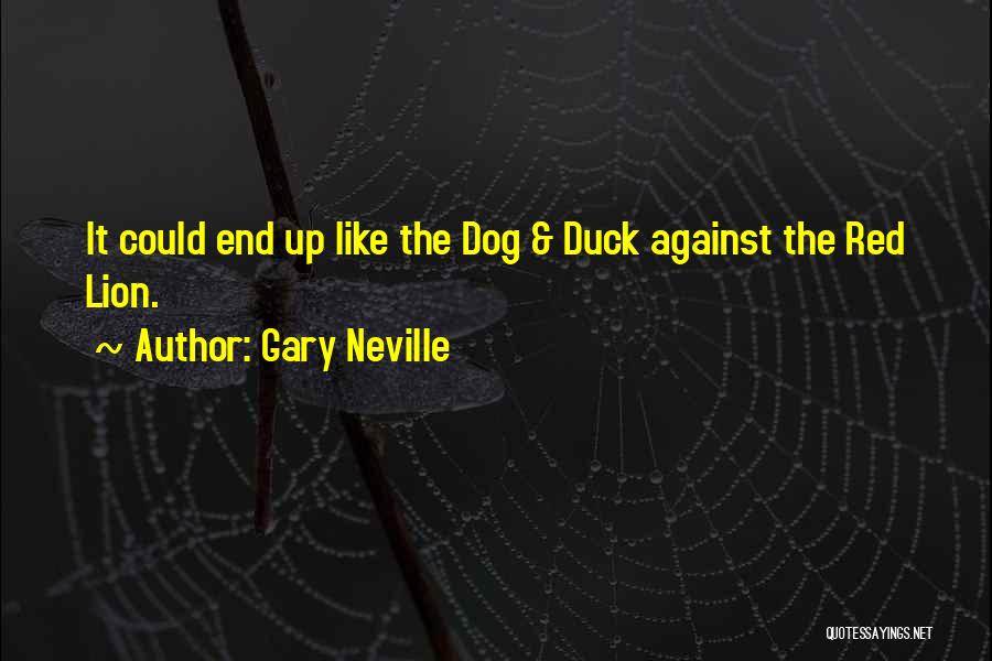 Gary Neville Quotes: It Could End Up Like The Dog & Duck Against The Red Lion.