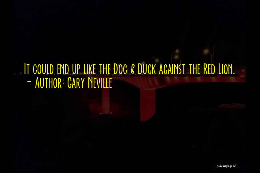 Gary Neville Quotes: It Could End Up Like The Dog & Duck Against The Red Lion.