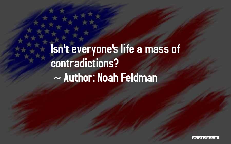 Noah Feldman Quotes: Isn't Everyone's Life A Mass Of Contradictions?