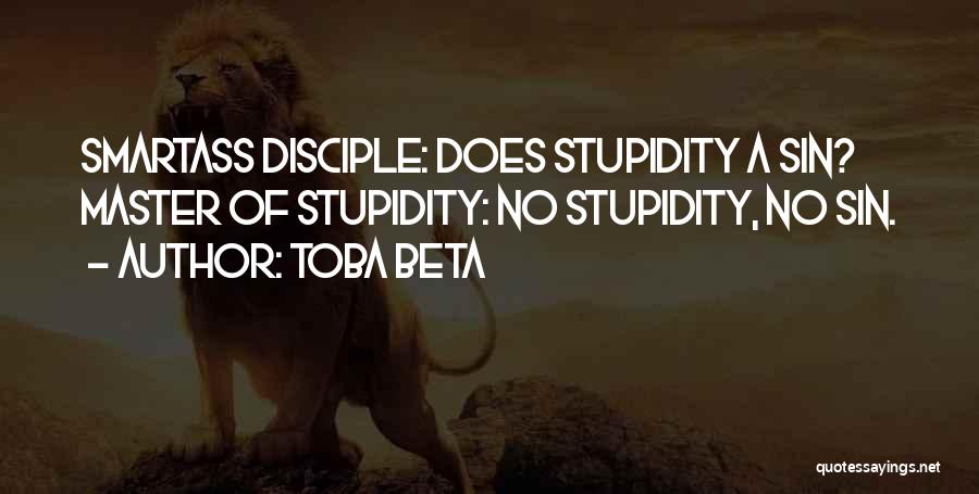 Toba Beta Quotes: Smartass Disciple: Does Stupidity A Sin? Master Of Stupidity: No Stupidity, No Sin.