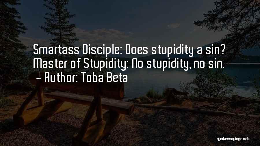 Toba Beta Quotes: Smartass Disciple: Does Stupidity A Sin? Master Of Stupidity: No Stupidity, No Sin.
