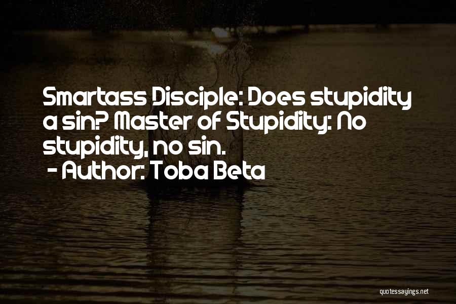 Toba Beta Quotes: Smartass Disciple: Does Stupidity A Sin? Master Of Stupidity: No Stupidity, No Sin.