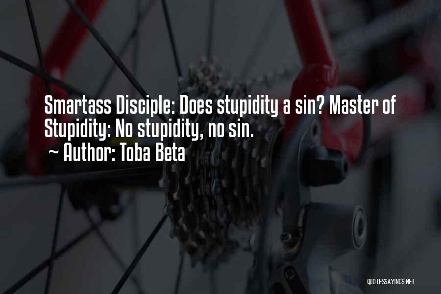 Toba Beta Quotes: Smartass Disciple: Does Stupidity A Sin? Master Of Stupidity: No Stupidity, No Sin.
