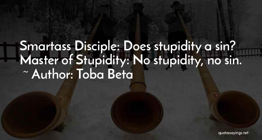 Toba Beta Quotes: Smartass Disciple: Does Stupidity A Sin? Master Of Stupidity: No Stupidity, No Sin.
