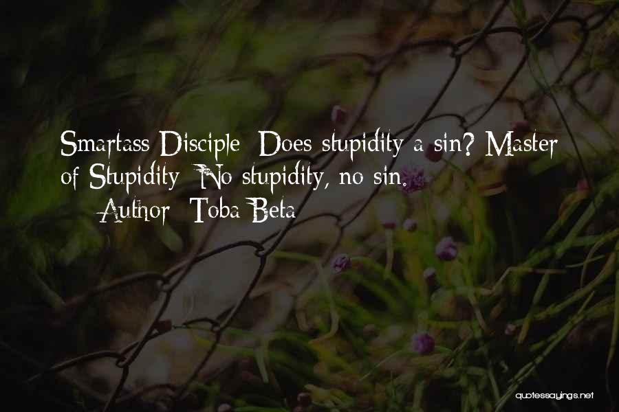 Toba Beta Quotes: Smartass Disciple: Does Stupidity A Sin? Master Of Stupidity: No Stupidity, No Sin.