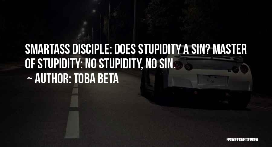 Toba Beta Quotes: Smartass Disciple: Does Stupidity A Sin? Master Of Stupidity: No Stupidity, No Sin.