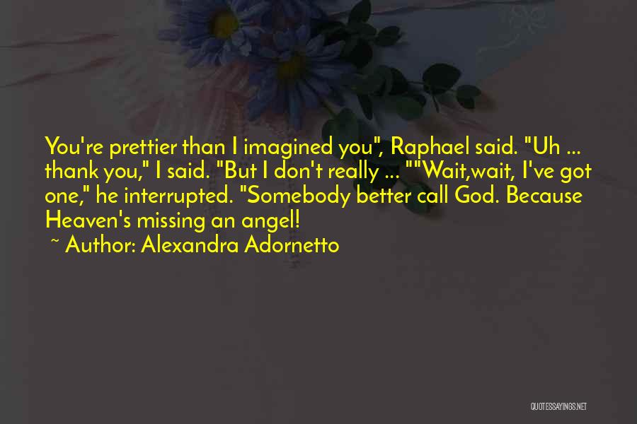 Alexandra Adornetto Quotes: You're Prettier Than I Imagined You, Raphael Said. Uh ... Thank You, I Said. But I Don't Really ... Wait,wait,