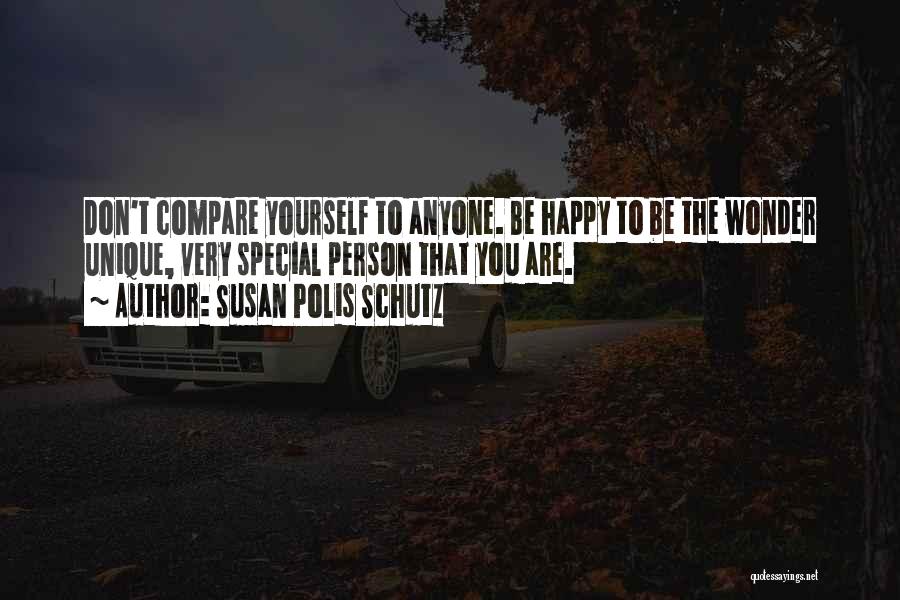 Susan Polis Schutz Quotes: Don't Compare Yourself To Anyone. Be Happy To Be The Wonder Unique, Very Special Person That You Are.