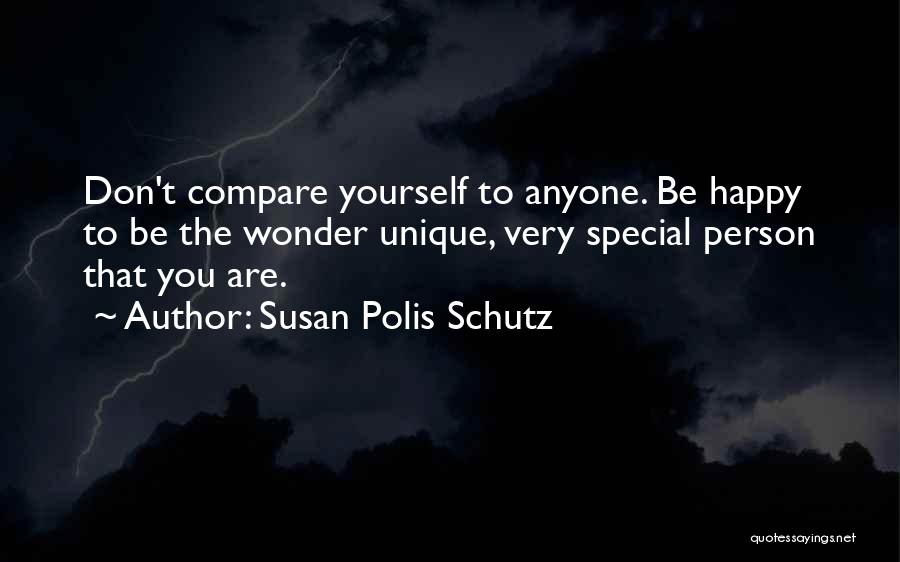 Susan Polis Schutz Quotes: Don't Compare Yourself To Anyone. Be Happy To Be The Wonder Unique, Very Special Person That You Are.