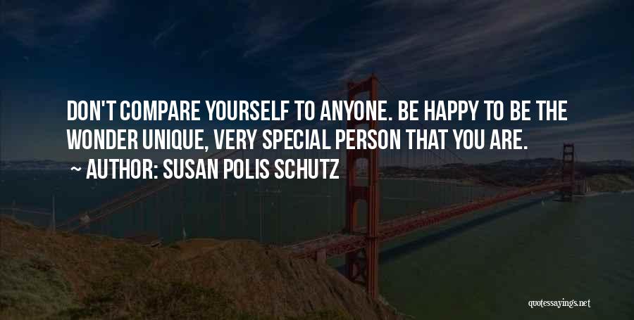 Susan Polis Schutz Quotes: Don't Compare Yourself To Anyone. Be Happy To Be The Wonder Unique, Very Special Person That You Are.