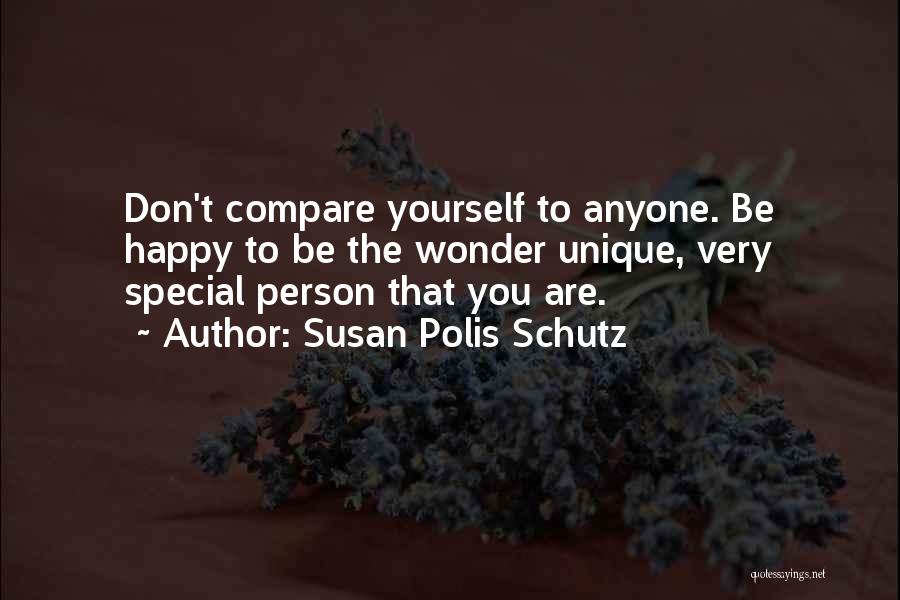 Susan Polis Schutz Quotes: Don't Compare Yourself To Anyone. Be Happy To Be The Wonder Unique, Very Special Person That You Are.