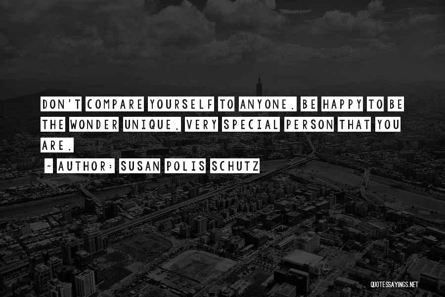 Susan Polis Schutz Quotes: Don't Compare Yourself To Anyone. Be Happy To Be The Wonder Unique, Very Special Person That You Are.