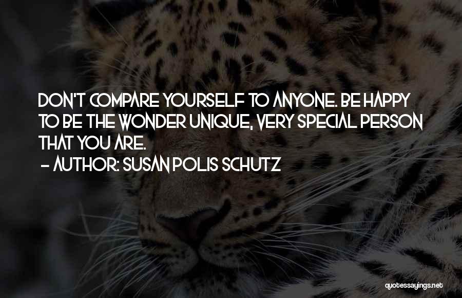 Susan Polis Schutz Quotes: Don't Compare Yourself To Anyone. Be Happy To Be The Wonder Unique, Very Special Person That You Are.