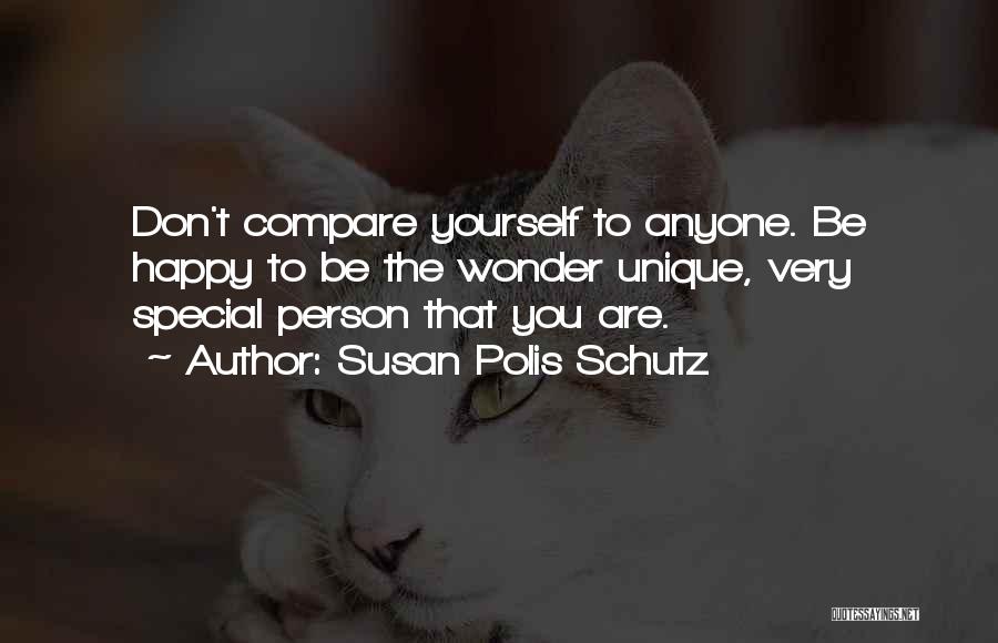 Susan Polis Schutz Quotes: Don't Compare Yourself To Anyone. Be Happy To Be The Wonder Unique, Very Special Person That You Are.