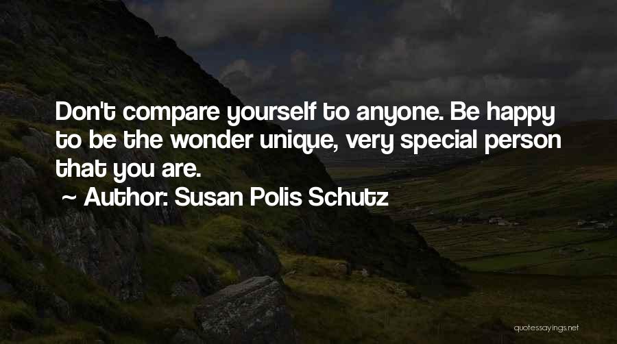 Susan Polis Schutz Quotes: Don't Compare Yourself To Anyone. Be Happy To Be The Wonder Unique, Very Special Person That You Are.