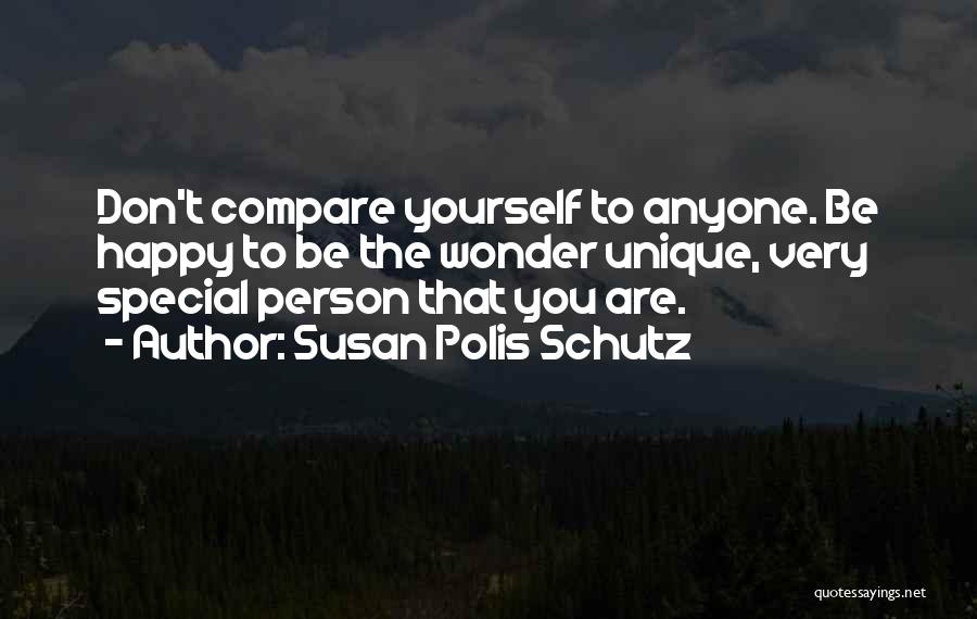 Susan Polis Schutz Quotes: Don't Compare Yourself To Anyone. Be Happy To Be The Wonder Unique, Very Special Person That You Are.