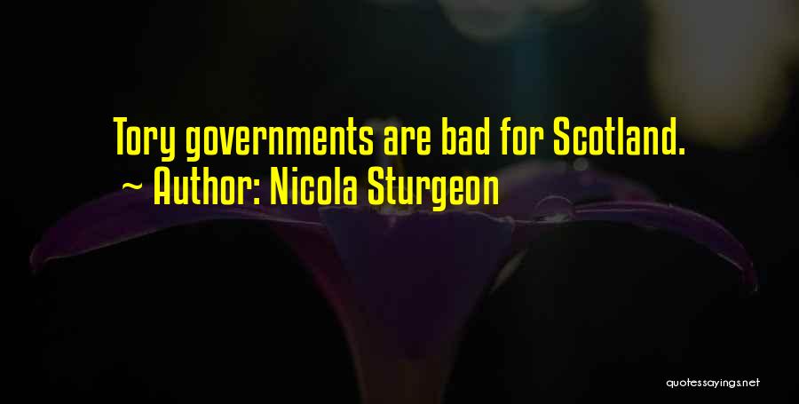 Nicola Sturgeon Quotes: Tory Governments Are Bad For Scotland.