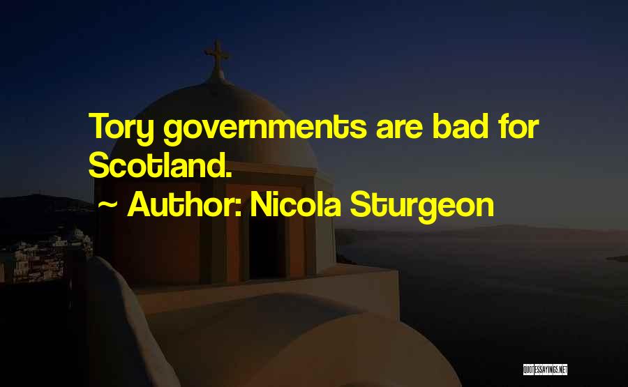 Nicola Sturgeon Quotes: Tory Governments Are Bad For Scotland.