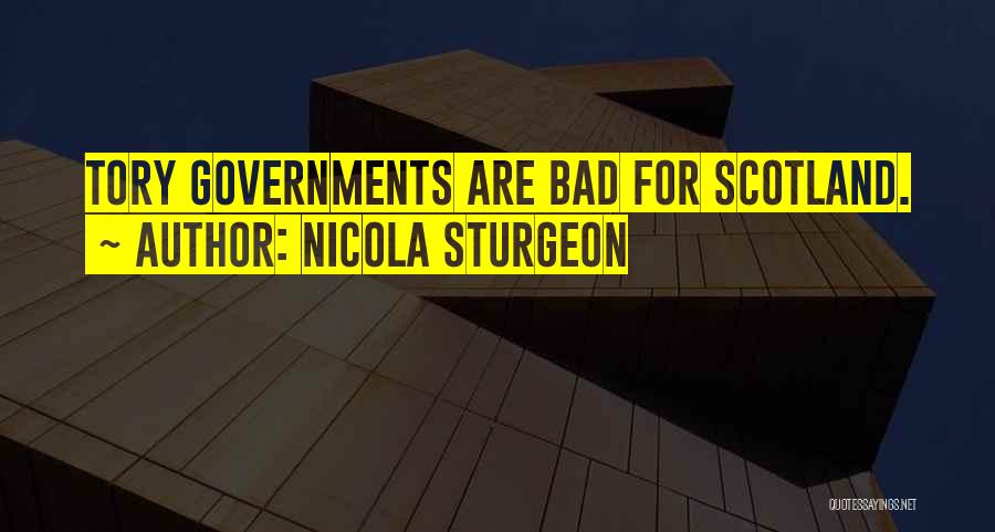 Nicola Sturgeon Quotes: Tory Governments Are Bad For Scotland.