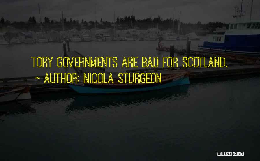 Nicola Sturgeon Quotes: Tory Governments Are Bad For Scotland.