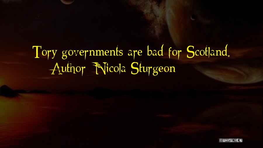 Nicola Sturgeon Quotes: Tory Governments Are Bad For Scotland.