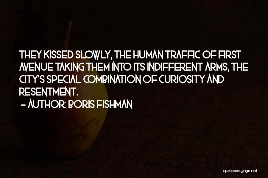 Boris Fishman Quotes: They Kissed Slowly, The Human Traffic Of First Avenue Taking Them Into Its Indifferent Arms, The City's Special Combination Of