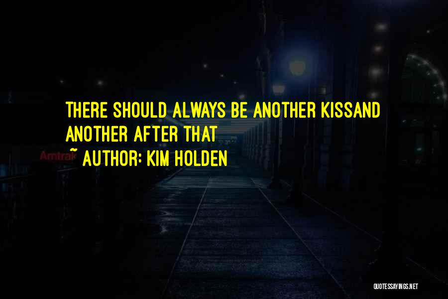 Kim Holden Quotes: There Should Always Be Another Kissand Another After That