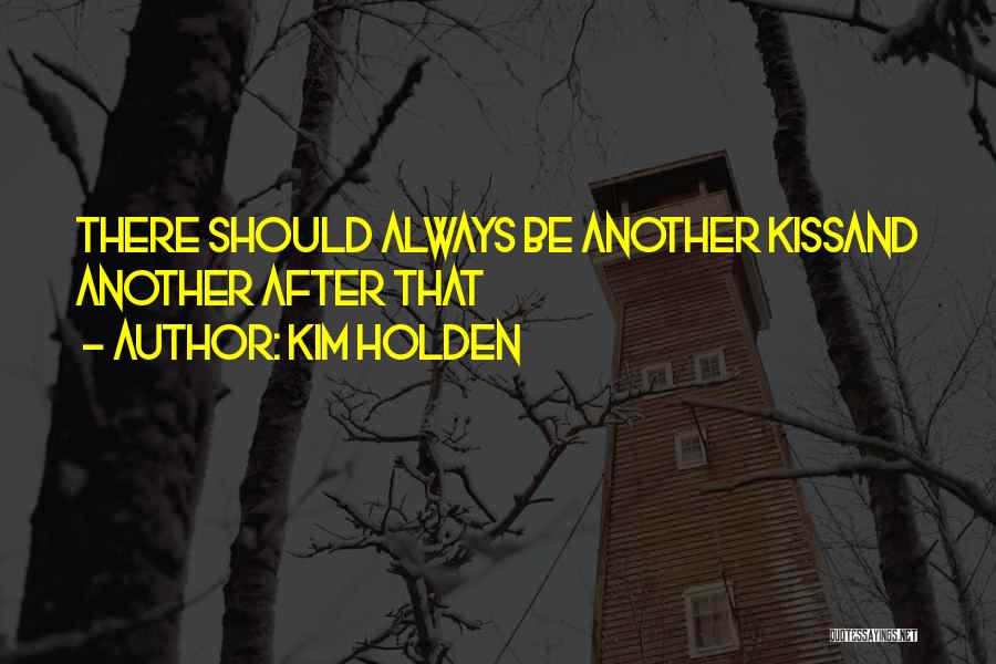 Kim Holden Quotes: There Should Always Be Another Kissand Another After That