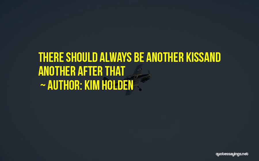 Kim Holden Quotes: There Should Always Be Another Kissand Another After That