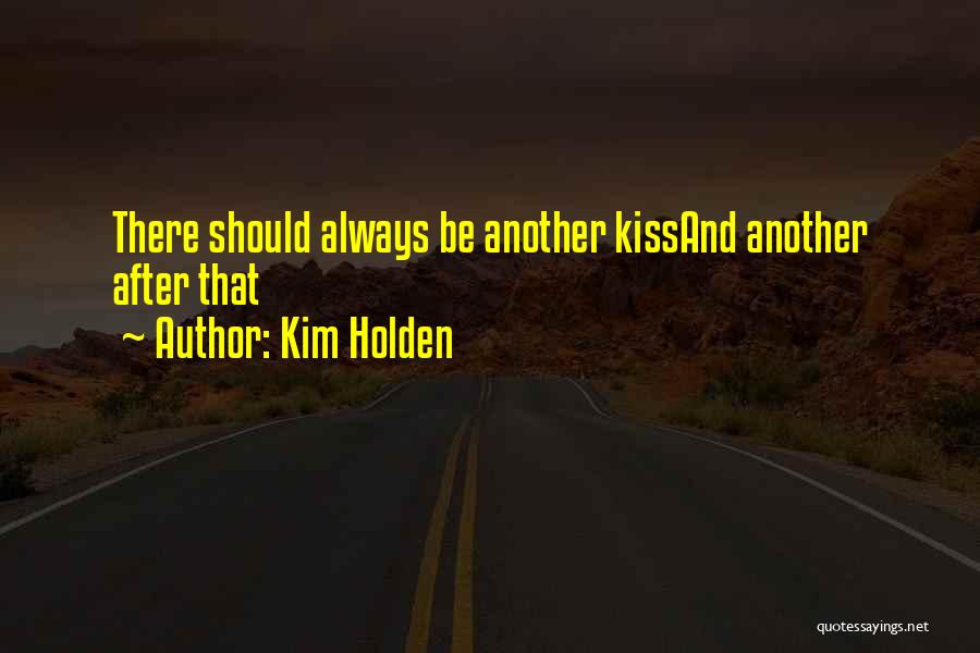 Kim Holden Quotes: There Should Always Be Another Kissand Another After That