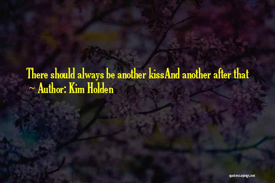 Kim Holden Quotes: There Should Always Be Another Kissand Another After That