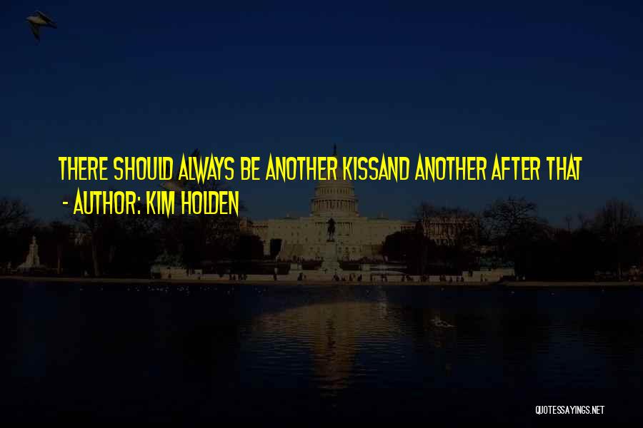 Kim Holden Quotes: There Should Always Be Another Kissand Another After That