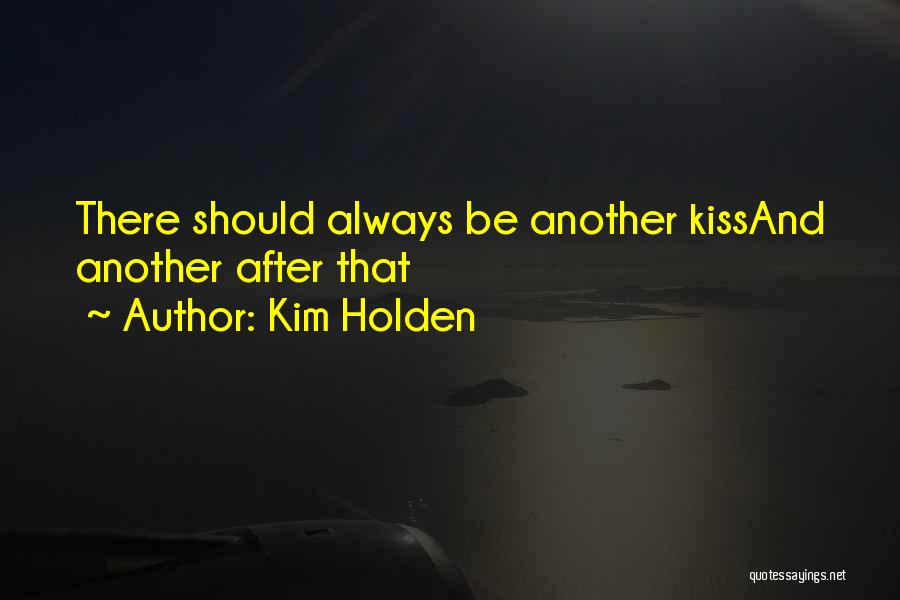 Kim Holden Quotes: There Should Always Be Another Kissand Another After That