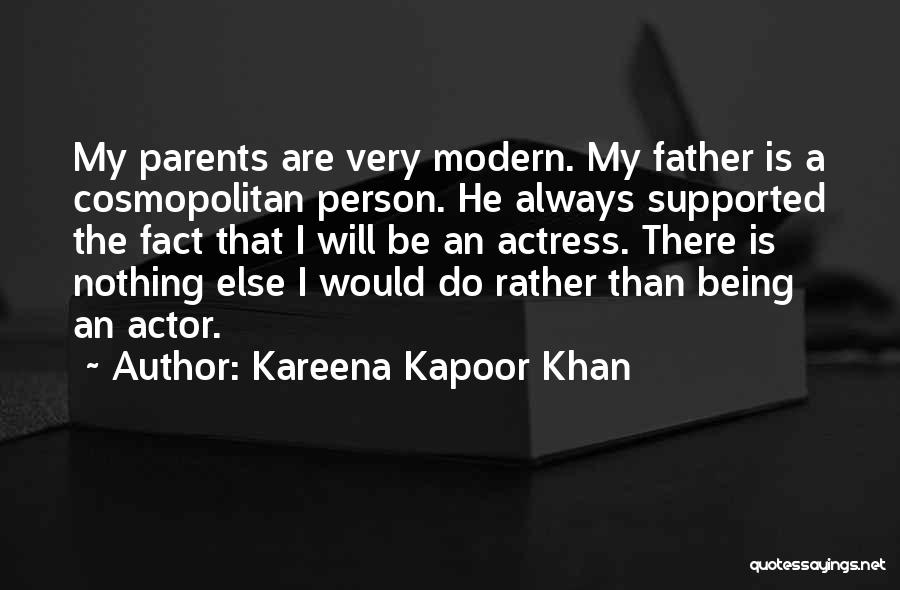 Kareena Kapoor Khan Quotes: My Parents Are Very Modern. My Father Is A Cosmopolitan Person. He Always Supported The Fact That I Will Be