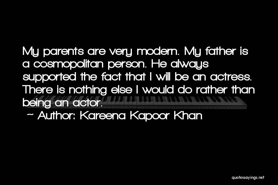 Kareena Kapoor Khan Quotes: My Parents Are Very Modern. My Father Is A Cosmopolitan Person. He Always Supported The Fact That I Will Be